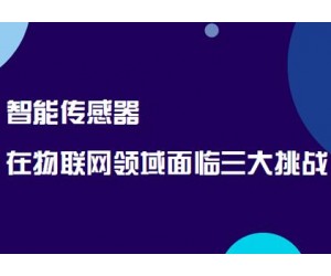 智能傳感器在物聯(lián)網(wǎng)領域面臨三大挑戰(zhàn)